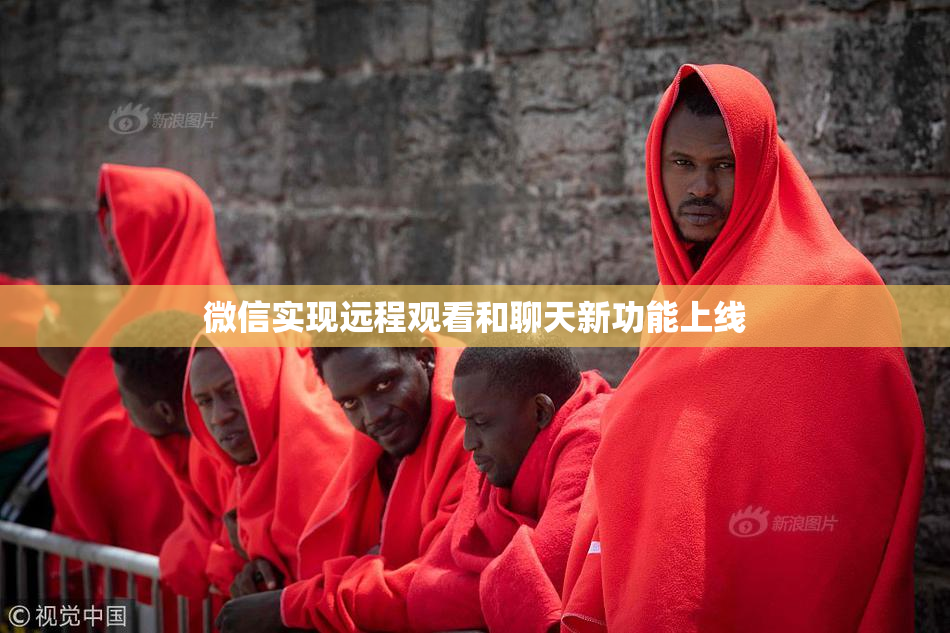 微信实现远程观看和聊天新功能上线