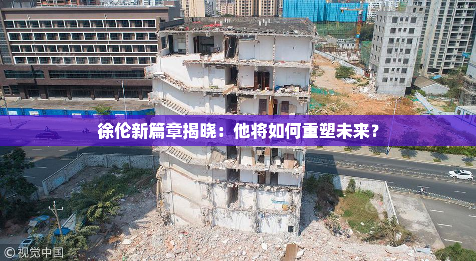 徐伦新篇章揭晓：他将如何重塑未来？
