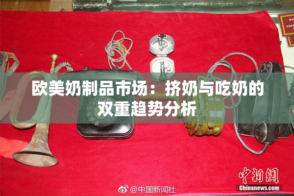 欧美奶制品市场：挤奶与吃奶的双重趋势分析