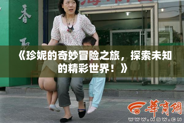 《珍妮的奇妙冒险之旅，探索未知的精彩世界！》