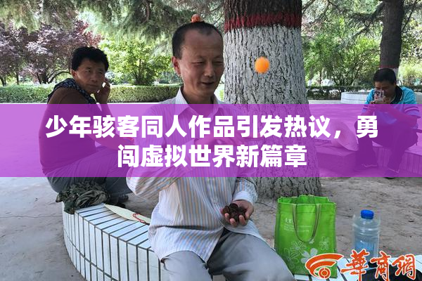 少年骇客同人作品引发热议，勇闯虚拟世界新篇章