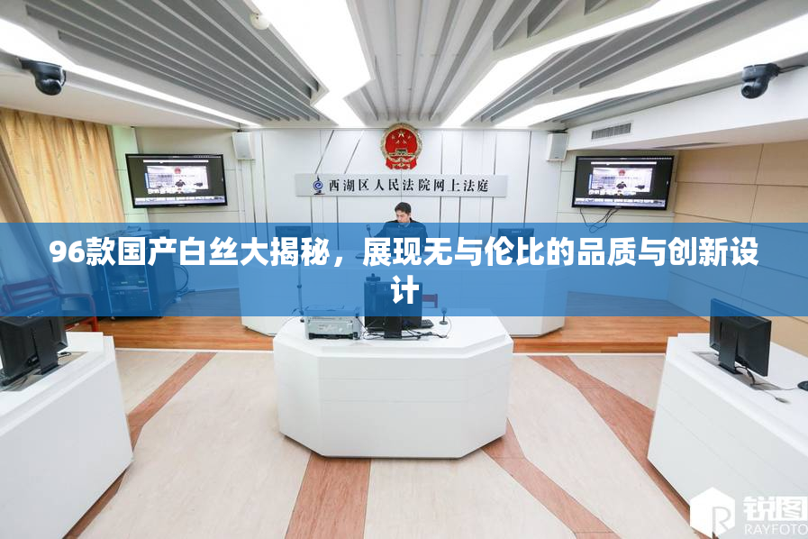 96款国产白丝大揭秘，展现无与伦比的品质与创新设计