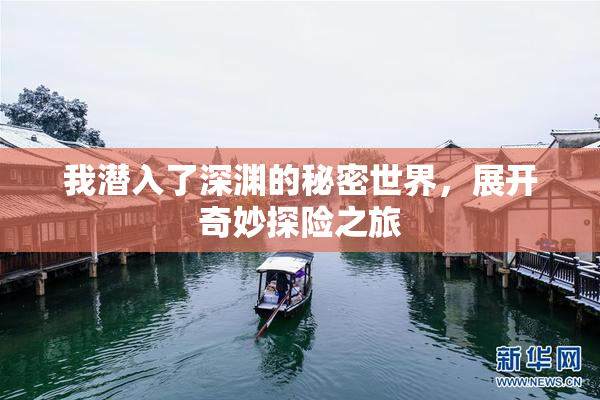 我潜入了深渊的秘密世界，展开奇妙探险之旅