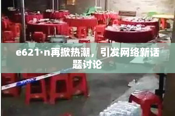 e621·n再掀热潮，引发网络新话题讨论