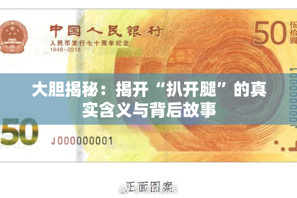 大胆揭秘：揭开“扒开腿”的真实含义与背后故事