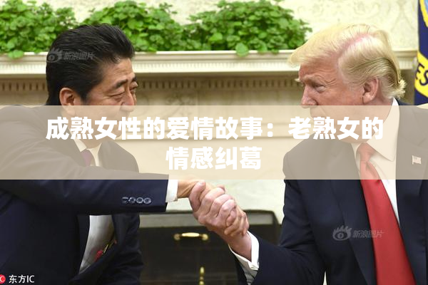 成熟女性的爱情故事：老熟女的情感纠葛