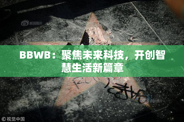 BBWB：聚焦未来科技，开创智慧生活新篇章