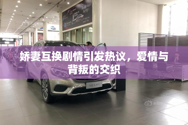 娇妻互换剧情引发热议，爱情与背叛的交织