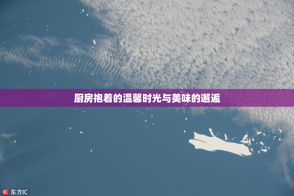 厨房抱着的温馨时光与美味的邂逅