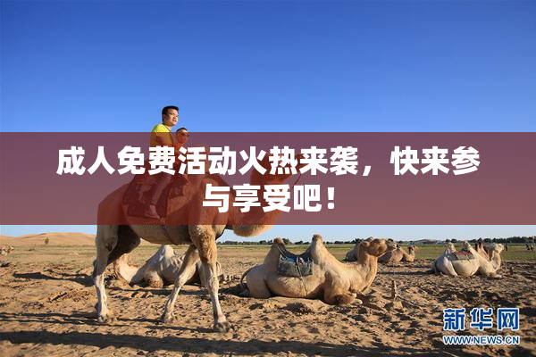 成人免费活动火热来袭，快来参与享受吧！