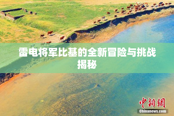 雷电将军比基的全新冒险与挑战揭秘