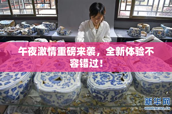 午夜激情重磅来袭，全新体验不容错过！