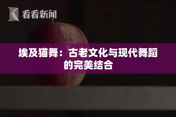 埃及猫舞：古老文化与现代舞蹈的完美结合