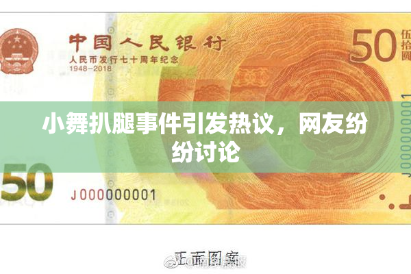 小舞扒腿事件引发热议，网友纷纷讨论