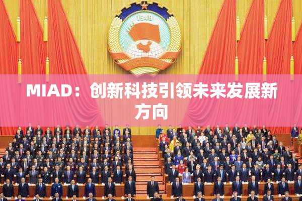 MIAD：创新科技引领未来发展新方向