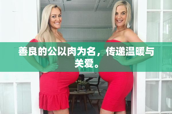 善良的公以肉为名，传递温暖与关爱。