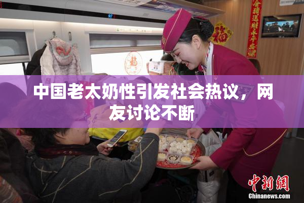 中国老太奶性引发社会热议，网友讨论不断