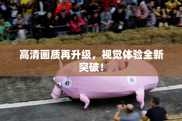 高清画质再升级，视觉体验全新突破！