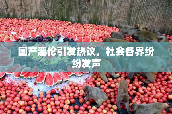 国产淫伦引发热议，社会各界纷纷发声