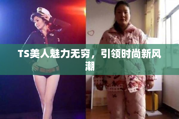 TS美人魅力无穷，引领时尚新风潮
