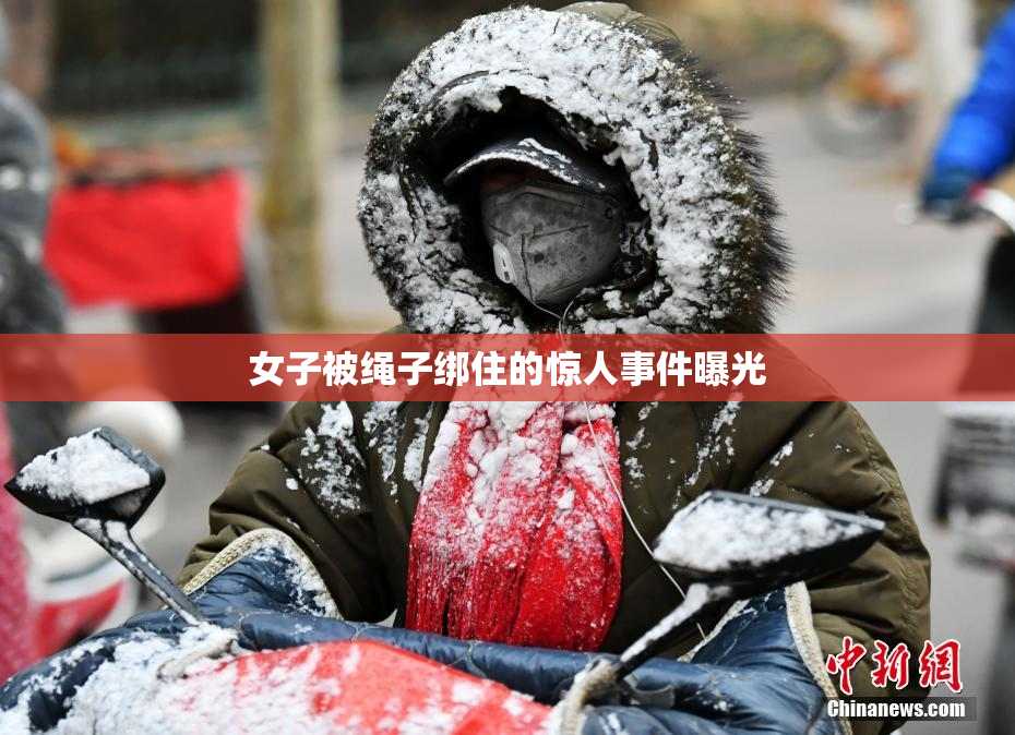 女子被绳子绑住的惊人事件曝光