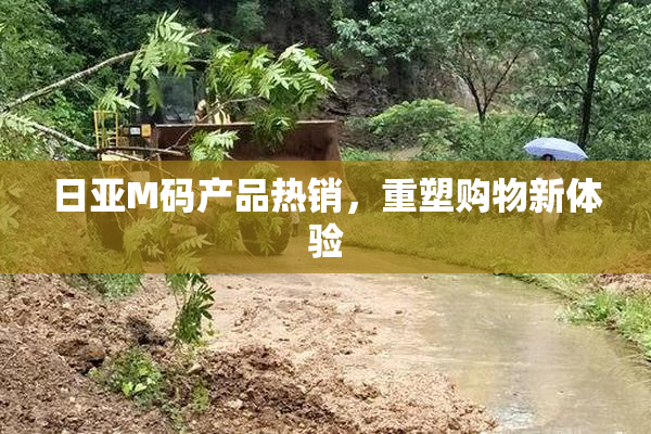 日亚M码产品热销，重塑购物新体验