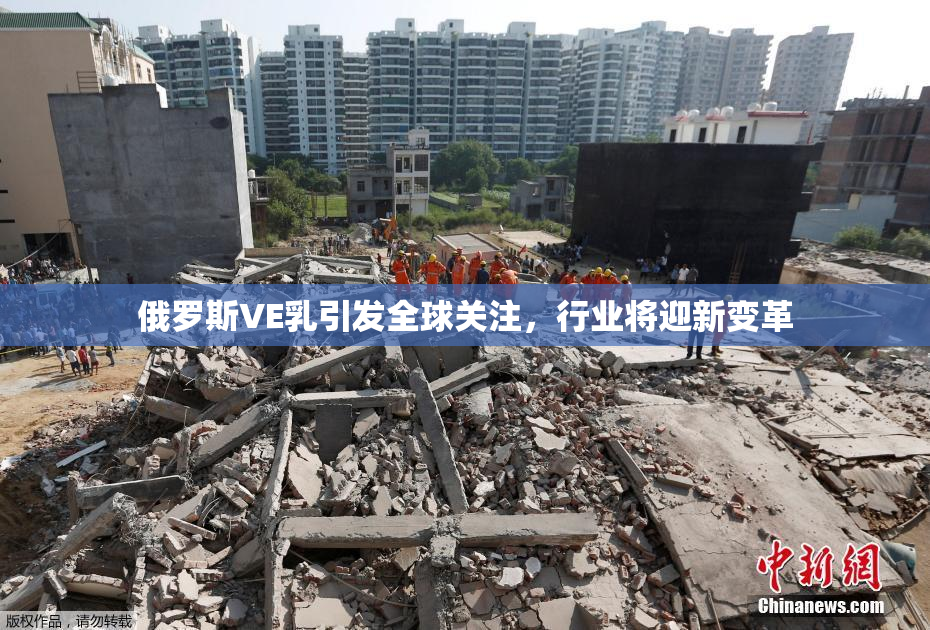 俄罗斯VE乳引发全球关注，行业将迎新变革