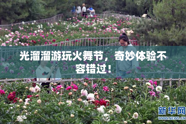 光溜溜游玩火舞节，奇妙体验不容错过！