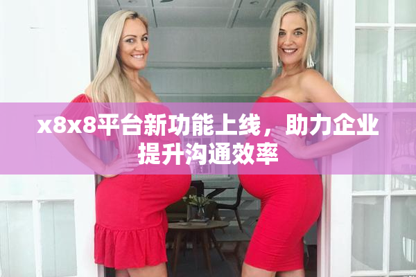 x8x8平台新功能上线，助力企业提升沟通效率