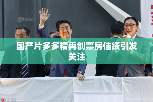 国产片多多精再创票房佳绩引发关注