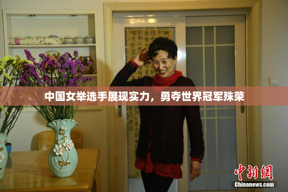 中国女举选手展现实力，勇夺世界冠军殊荣