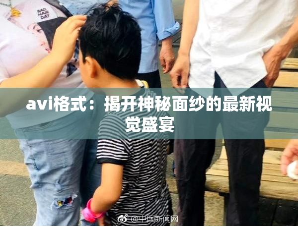 avi格式：揭开神秘面纱的最新视觉盛宴