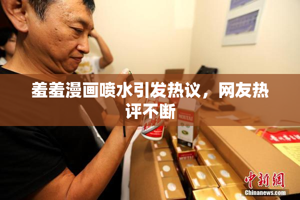 羞羞漫画喷水引发热议，网友热评不断