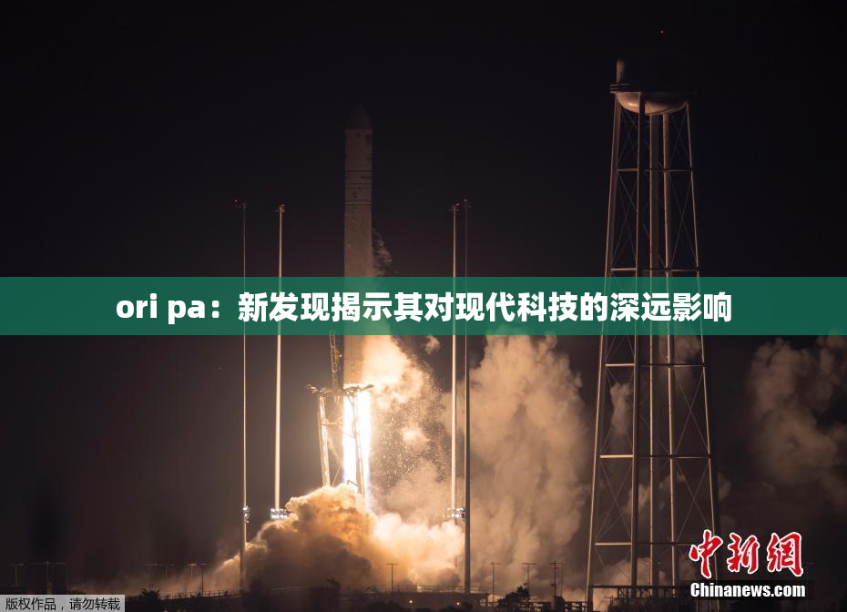 ori pa：新发现揭示其对现代科技的深远影响