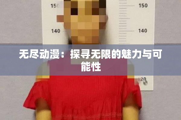 无尽动漫：探寻无限的魅力与可能性