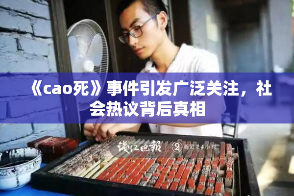 《cao死》事件引发广泛关注，社会热议背后真相