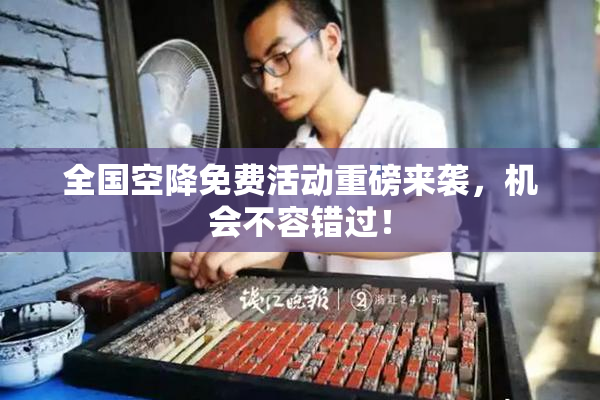 全国空降免费活动重磅来袭，机会不容错过！