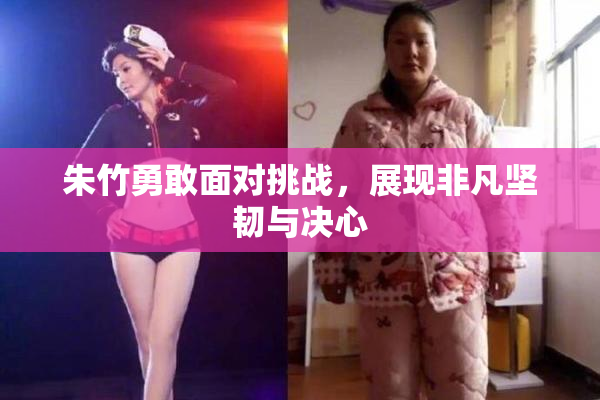 朱竹勇敢面对挑战，展现非凡坚韧与决心