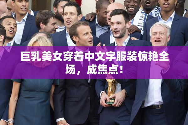 巨乳美女穿着中文字服装惊艳全场，成焦点！