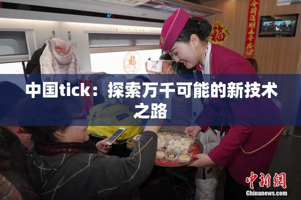 中国tick：探索万千可能的新技术之路