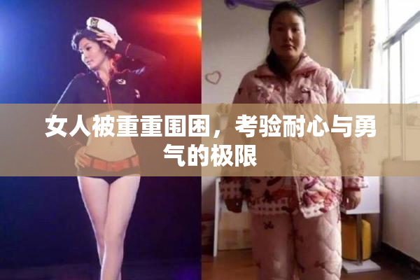 女人被重重围困，考验耐心与勇气的极限