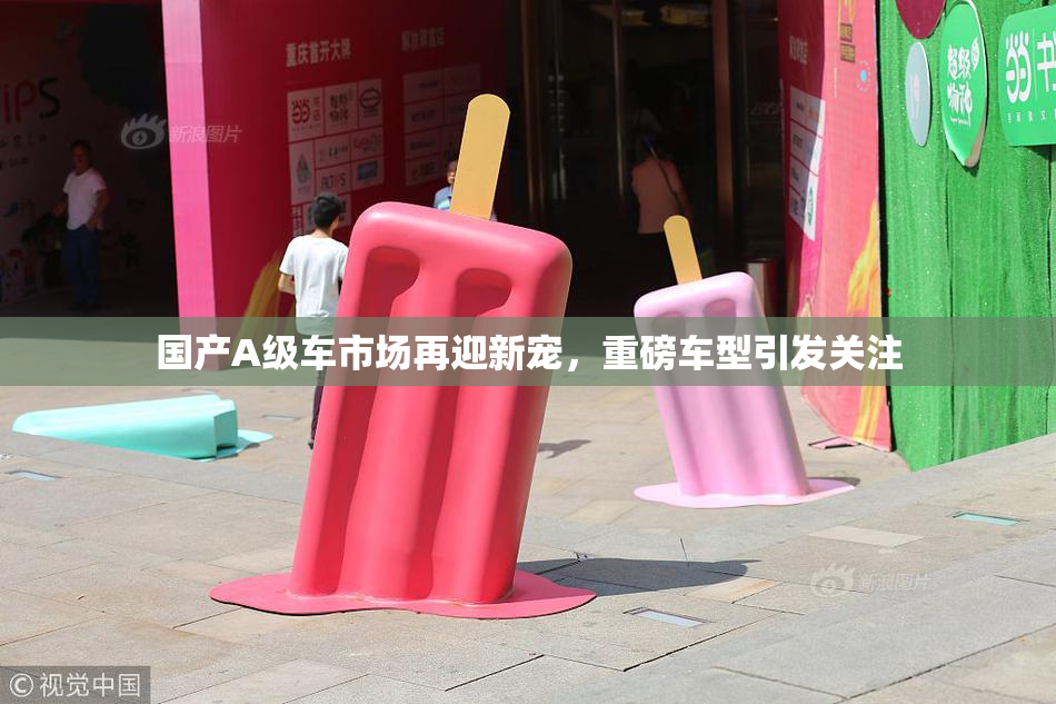 国产A级车市场再迎新宠，重磅车型引发关注