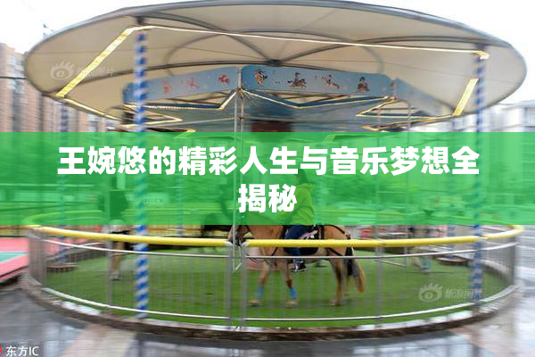 王婉悠的精彩人生与音乐梦想全揭秘