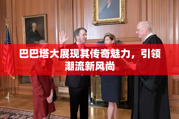 巴巴塔大展现其传奇魅力，引领潮流新风尚
