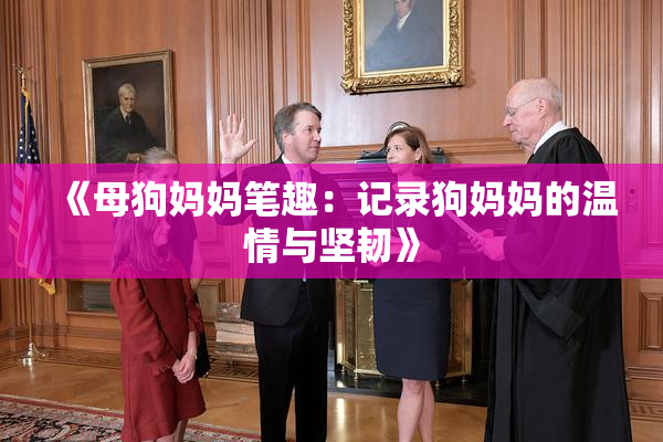 《母狗妈妈笔趣：记录狗妈妈的温情与坚韧》