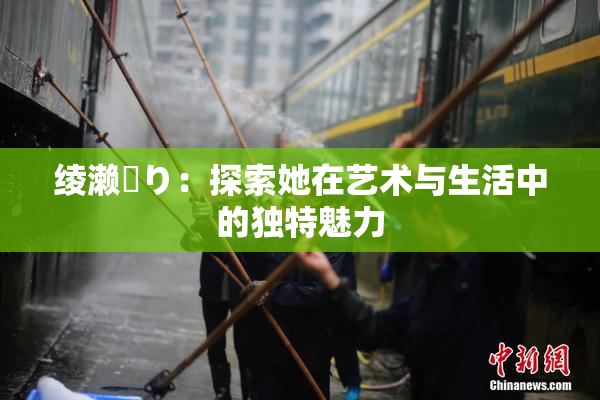 绫濑✿り：探索她在艺术与生活中的独特魅力