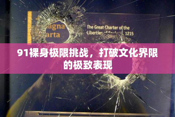 91裸身极限挑战，打破文化界限的极致表现