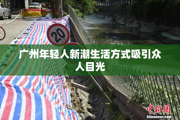 广州年轻人新潮生活方式吸引众人目光