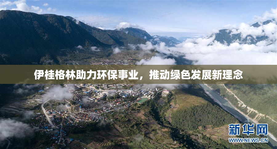 伊桂格林助力环保事业，推动绿色发展新理念