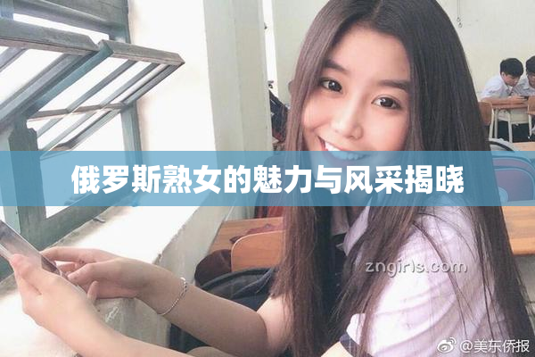 俄罗斯熟女的魅力与风采揭晓
